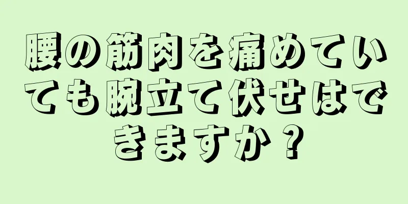 腰の筋肉を痛めていても腕立て伏せはできますか？