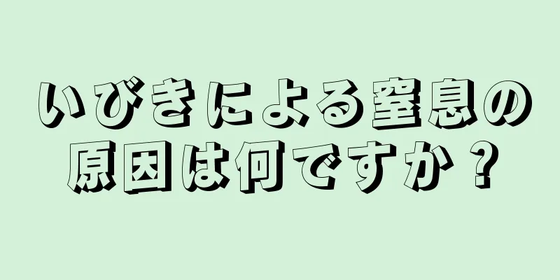 いびきによる窒息の原因は何ですか？