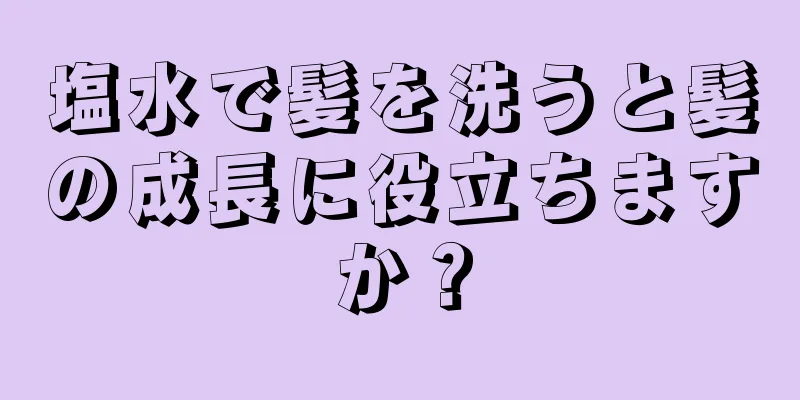 塩水で髪を洗うと髪の成長に役立ちますか？