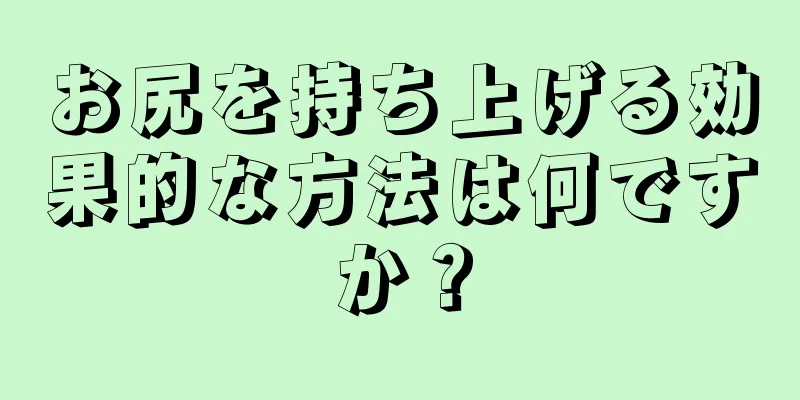 お尻を持ち上げる効果的な方法は何ですか？