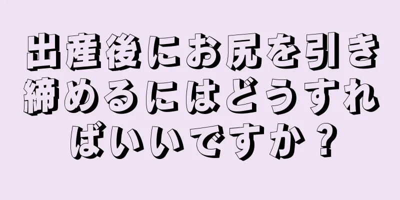 出産後にお尻を引き締めるにはどうすればいいですか？