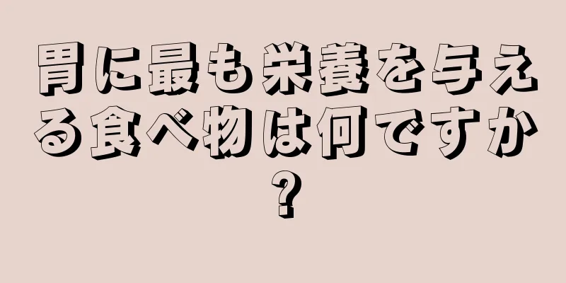 胃に最も栄養を与える食べ物は何ですか?