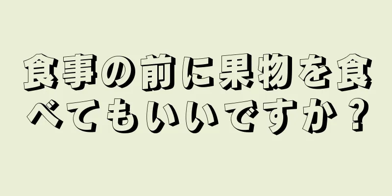 食事の前に果物を食べてもいいですか？