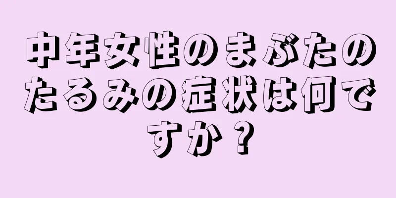 中年女性のまぶたのたるみの症状は何ですか？