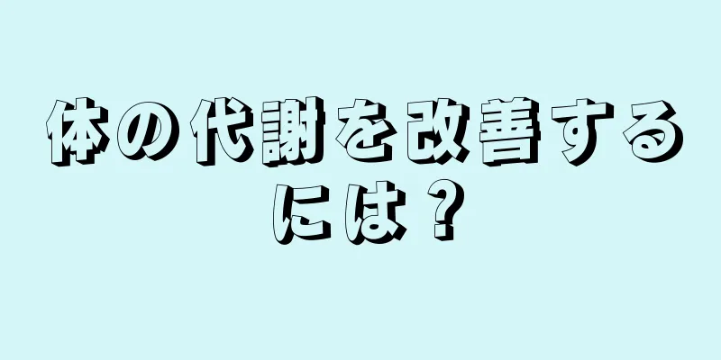 体の代謝を改善するには？