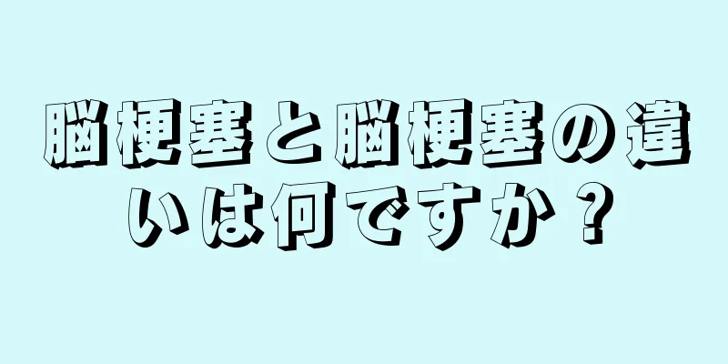 脳梗塞と脳梗塞の違いは何ですか？