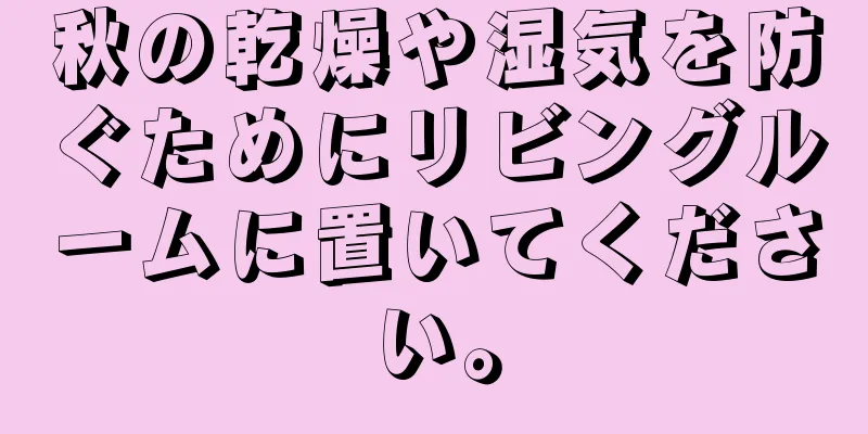 秋の乾燥や湿気を防ぐためにリビングルームに置いてください。