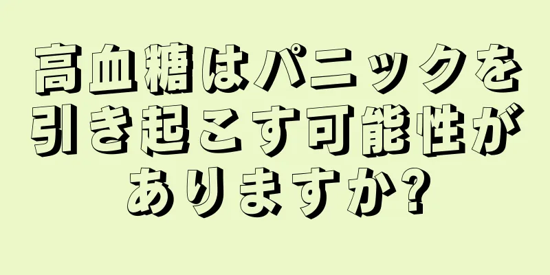 高血糖はパニックを引き起こす可能性がありますか?