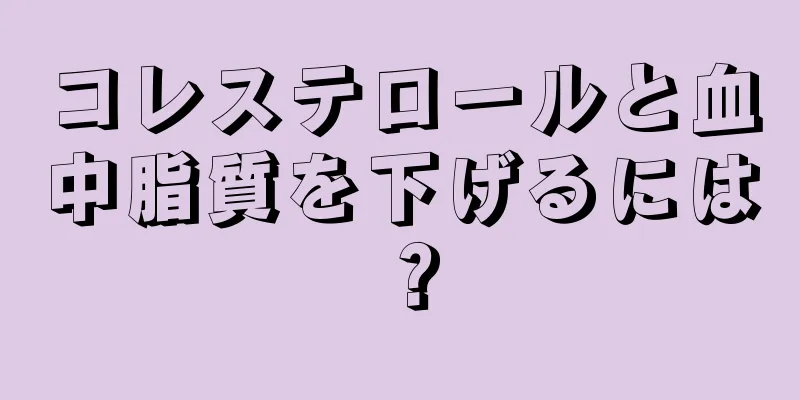 コレステロールと血中脂質を下げるには？