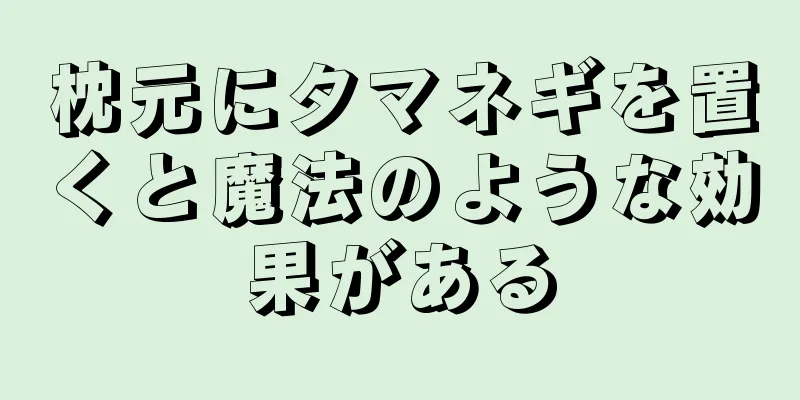 枕元にタマネギを置くと魔法のような効果がある