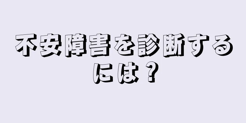 不安障害を診断するには？