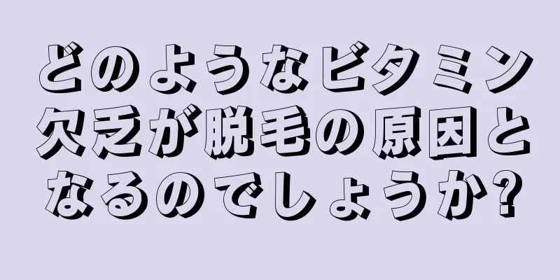 どのようなビタミン欠乏が脱毛の原因となるのでしょうか?