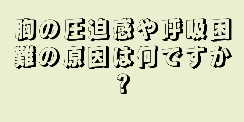 胸の圧迫感や呼吸困難の原因は何ですか?