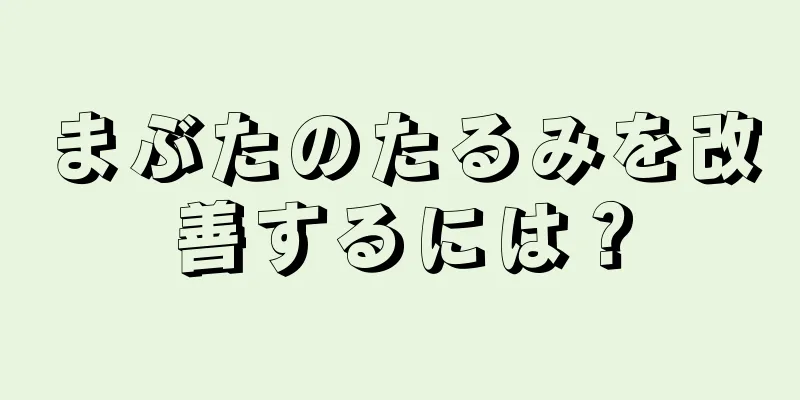 まぶたのたるみを改善するには？