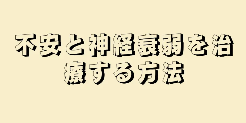 不安と神経衰弱を治療する方法