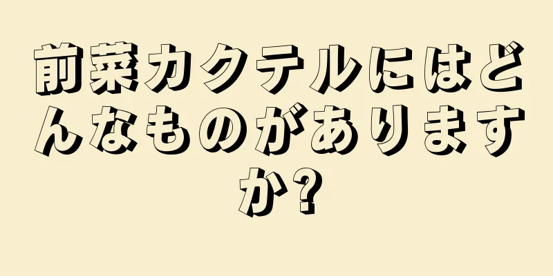 前菜カクテルにはどんなものがありますか?