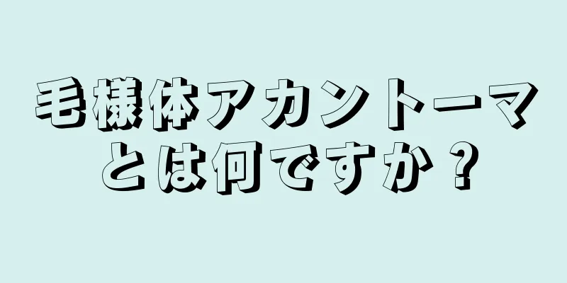 毛様体アカントーマとは何ですか？