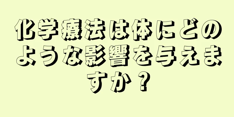 化学療法は体にどのような影響を与えますか？