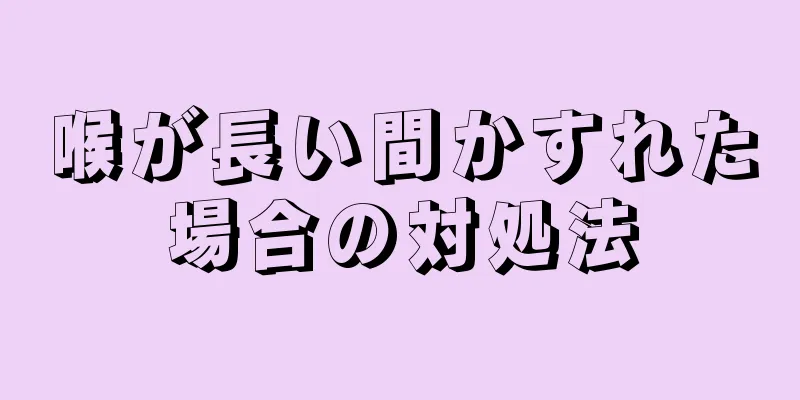 喉が長い間かすれた場合の対処法