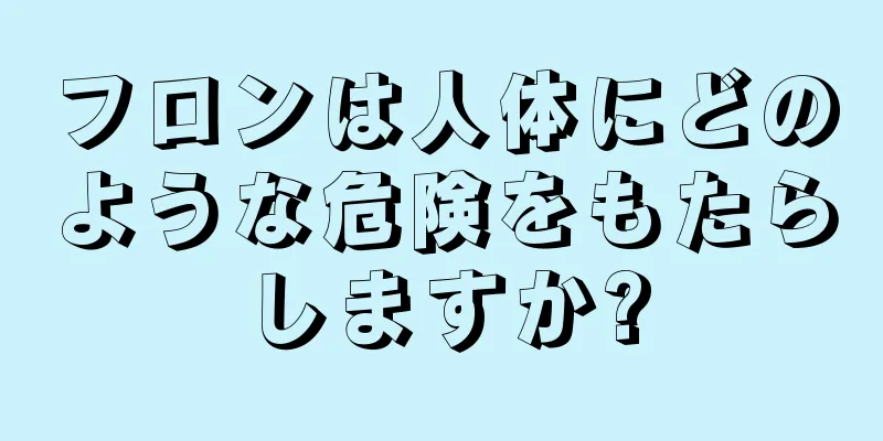 フロンは人体にどのような危険をもたらしますか?