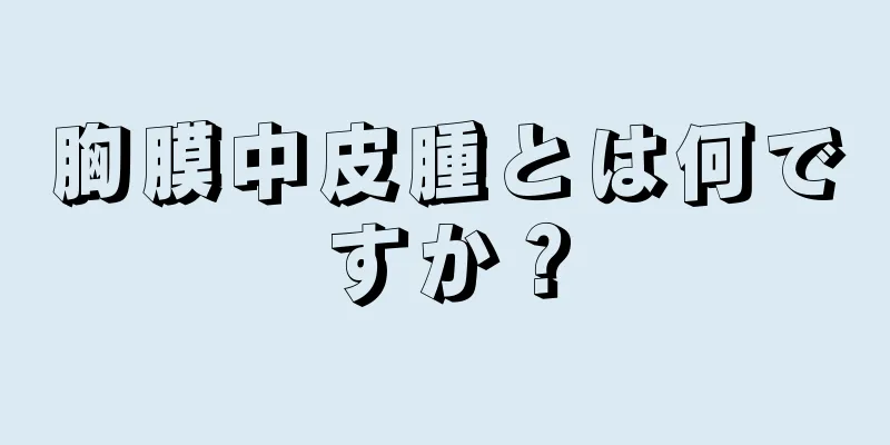 胸膜中皮腫とは何ですか？