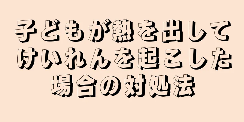 子どもが熱を出してけいれんを起こした場合の対処法