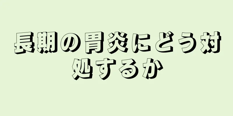 長期の胃炎にどう対処するか