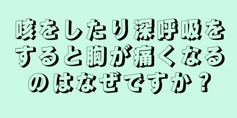 咳をしたり深呼吸をすると胸が痛くなるのはなぜですか？