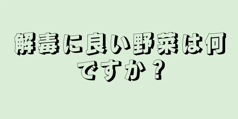 解毒に良い野菜は何ですか？