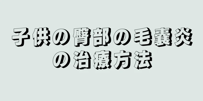 子供の臀部の毛嚢炎の治療方法