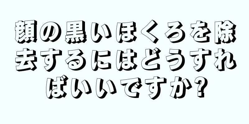 顔の黒いほくろを除去するにはどうすればいいですか?