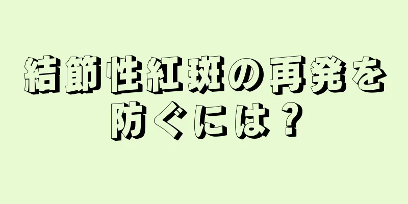 結節性紅斑の再発を防ぐには？