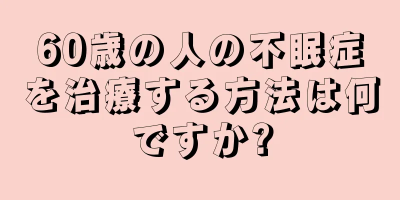 60歳の人の不眠症を治療する方法は何ですか?