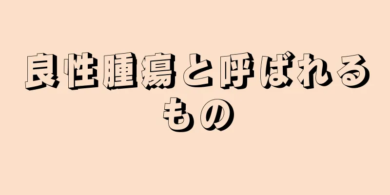 良性腫瘍と呼ばれるもの