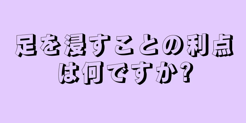 足を浸すことの利点は何ですか?