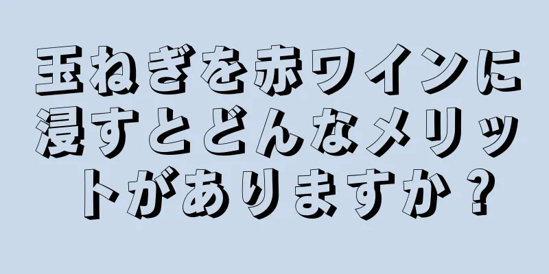 玉ねぎを赤ワインに浸すとどんなメリットがありますか？