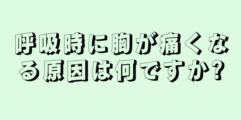 呼吸時に胸が痛くなる原因は何ですか?