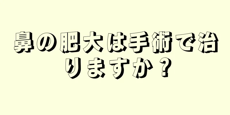 鼻の肥大は手術で治りますか？