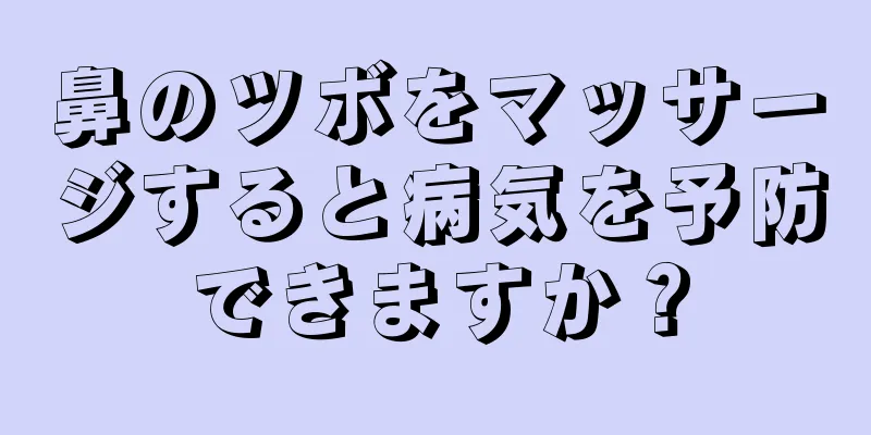 鼻のツボをマッサージすると病気を予防できますか？