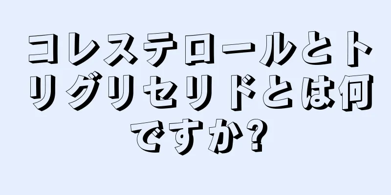 コレステロールとトリグリセリドとは何ですか?