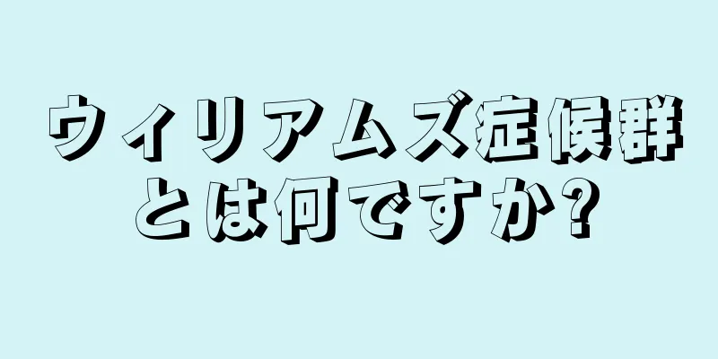 ウィリアムズ症候群とは何ですか?