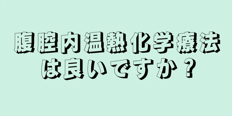 腹腔内温熱化学療法は良いですか？