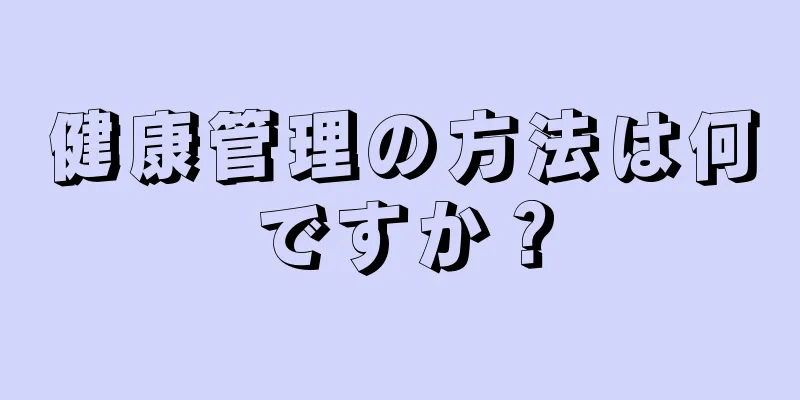 健康管理の方法は何ですか？