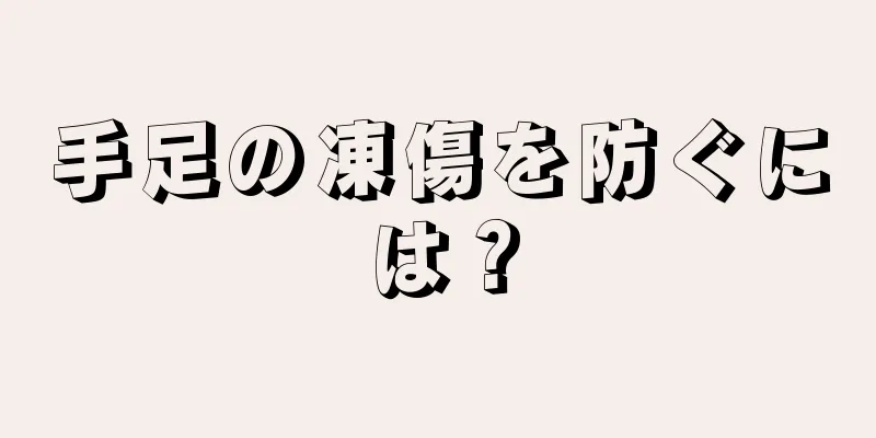 手足の凍傷を防ぐには？