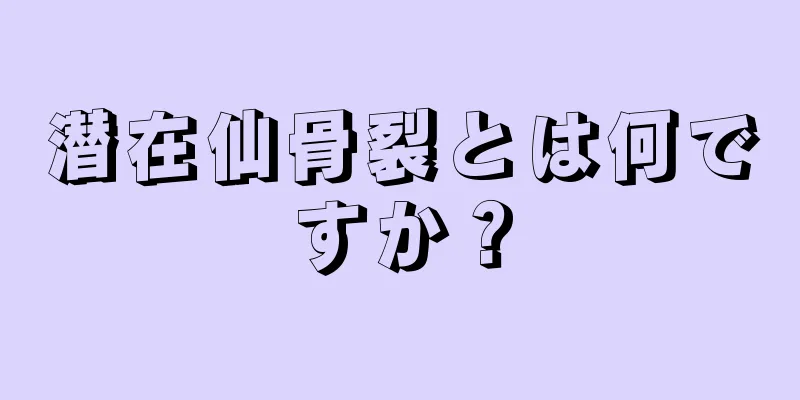 潜在仙骨裂とは何ですか？