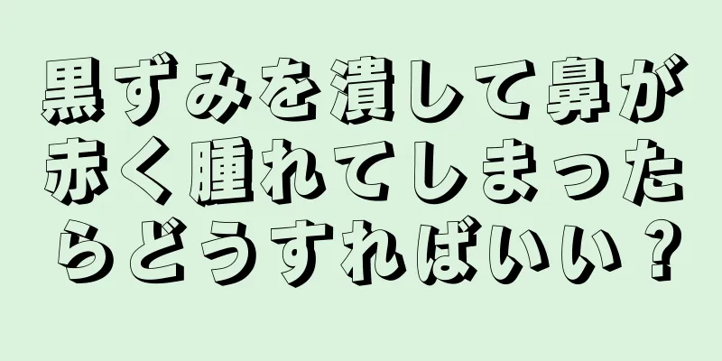 黒ずみを潰して鼻が赤く腫れてしまったらどうすればいい？