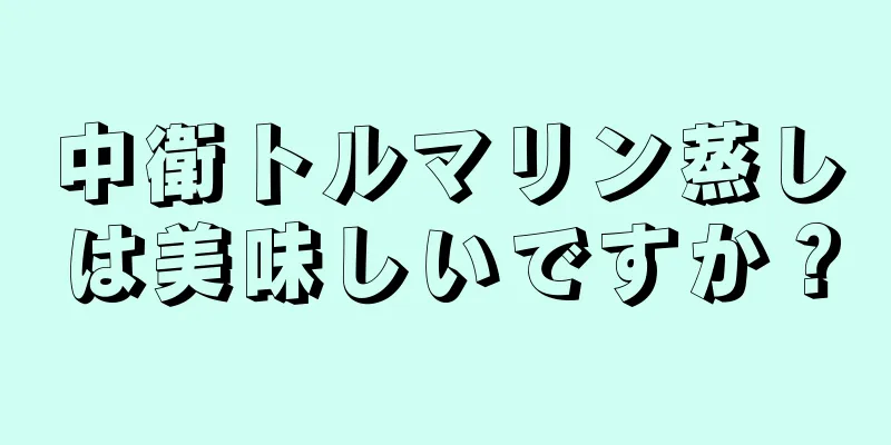 中衛トルマリン蒸しは美味しいですか？