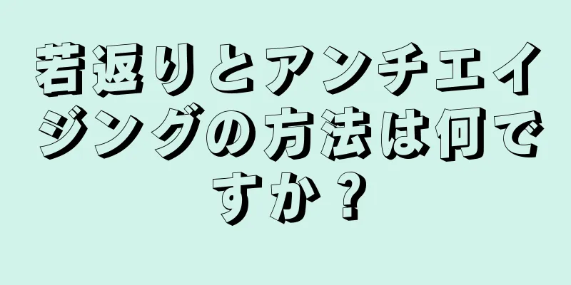 若返りとアンチエイジングの方法は何ですか？