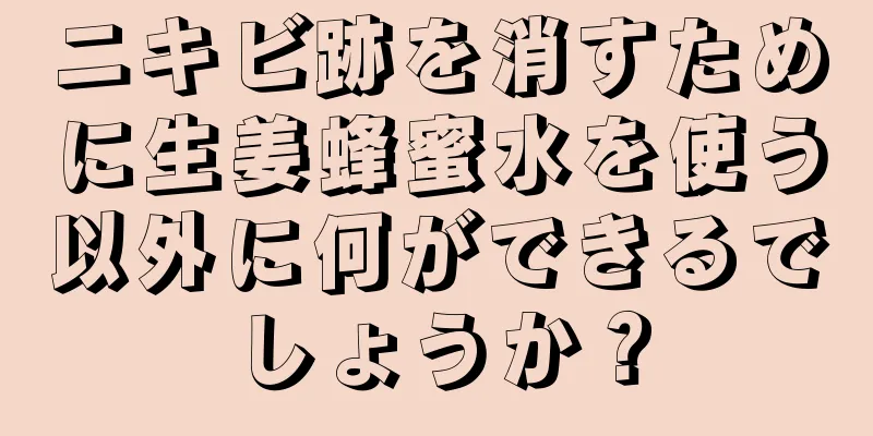 ニキビ跡を消すために生姜蜂蜜水を使う以外に何ができるでしょうか？