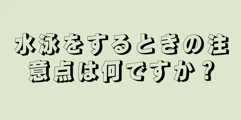 水泳をするときの注意点は何ですか？